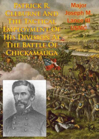 Major Joseph M. Lance III, USMC — Patrick R. Cleburne And The Tactical Employment Of His Division At The Battle Of Chickamauga