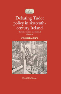 David Heffernan; — Debating Tudor Policy in Sixteenth-century Ireland