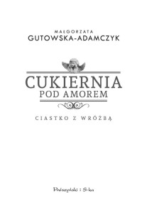 Małgorzata Gutowska-Adamczyk — Cukiernia Pod Amorem. Ciastko z wróżbą