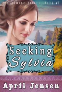 April Jensen [Jensen, April] — Seeking Sylvia (Overcoming Mail Order Brides 04)