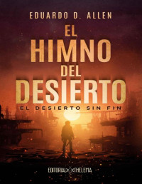 Eduardo D. Allen — El Himno del Desierto 1: El desierto sin fin: Distopía - Ciencia-ficción - Romance - Aventuras