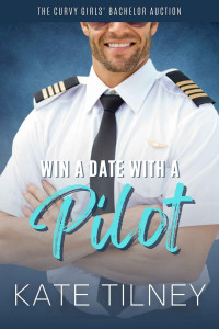 Tilney, Kate — Win a Date with a Pilot: A Steamy Pen Pal Romance Short (The Curvy Girls’ Bachelor Auction)
