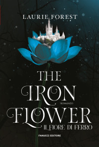 Laurie Forest — The iron flower. Il fiore d'acciaio. The black witch chronicles (Vol. 2) (Italian Edition)