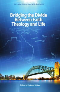 Anthony Maher (ed.) — Bridging the Divide Between Faith, Theology and Life