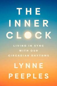 Lynne Peeples — The Inner Clock: Living in Sync with Our Circadian Rhythms