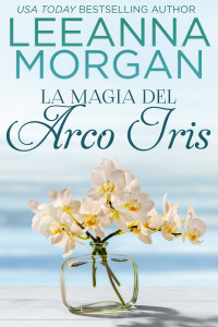 Leeanna Morgan — La Magia del Arco Iris: Una dulce historia de amor de pueblo pequeño (Amor en Anchor Lane Book 3)