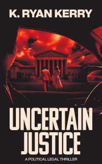 K. Ryan Kerry — Uncertain Justice: A Legal Thriller