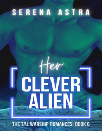 Serena Astra — Her Clever Alien: An Alien Romance (The Tal Warship Romances Book 6)