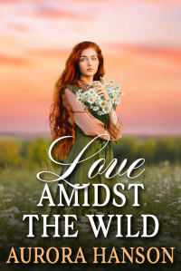 Aurora Hanson — Love Amidst the Wild: A Historical Western Romance Novel