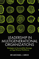 Michael J. Urick — Leadership in Multigenerational Organizations: Strategies to Successfully Manage an Age Diverse Workforce