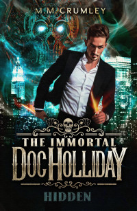 M. M. Crumley — Hidden (The Immortal Doc Holliday Book 1)