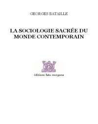 Georges Bataille — La sociologie sacrée du monde contemporain
