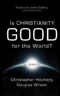 Christopher Hitchens & Douglas Wilson — Is Christianity Good for the World?