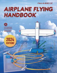 Federal Aviation Administration — Airplane Flying Handbook: FAA-H-8083-3C (2024 Updated)