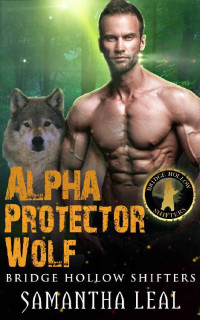 Samantha Leal — Alpha Protector Wolf (Bridge Hollow Shifters Book 3)