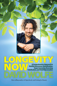 David Wolfe — Longevity Now -A Comprehensive Approach to Healthy Hormones, Detoxification, Super Immunity, Reversing Calcification, and Total Rejuvenation