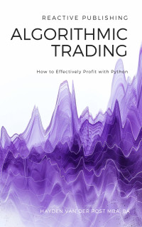 Hayden Van Der Post — Algorithmic Trading: How to Effectively Profit with Python