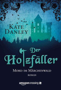 Danley, Kate [Danley, Kate] — Der Holzfäller - Mord im Märchenwald