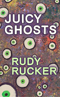 Rudy Rucker — Juicy Ghosts