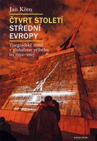 Ken, Jan; — tvrt stolet stedn Evropy: Visegrádské země v globálním příběhu let 1992–2017