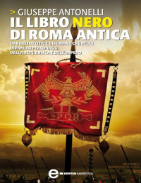 Giuseppe Antonelli — Il libro nero di Roma antica. Orribili delitti e disumane crudeltà di famosi personaggi della repubblica e dell'impero (2011)