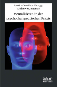 Jon G. Allen;Peter Fonagy;Anthony W. Bateman; — Mentalisieren in der psychotherapeutischen Praxis