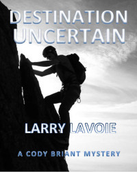 Larry LaVoie — Destination Uncertain (Cody Bryant Mystery Book 1)