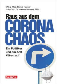 Hauser Gerald, Strasser Hannes — Raus aus dem Corona-Chaos: Ein Politiker und ein Arzt klären auf