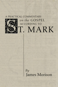 James Morison; — A Practical Commentary on the Gospel According to St. Mark