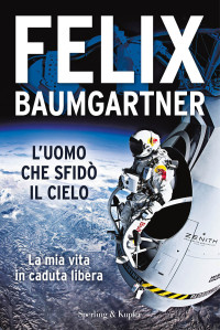 Felix Baumgartner — L'uomo che sfidò il cielo