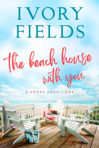 Ivory Fields — The Beach House With You (A Sweet Love Book 1)