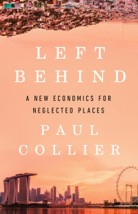 Paul Collier — Left Behind: A New Economics for Neglected Places