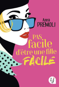Anna Premoli — Pas facile d'être une fille facile (LJ) (French Edition)