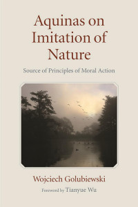 Wojciech Golubiewski & Tianyue Wu (Foreword) — Aquinas on Imitation of Nature: Source of Principles of Moral Action