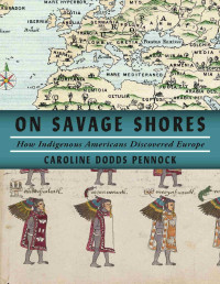 Caroline Dodds Pennock — On Savage Shores: How Indigenous Americans Discovered Europe