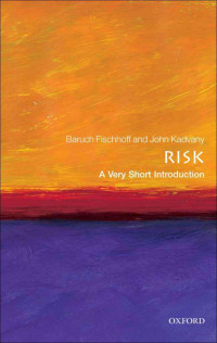 Baruch Fischhoff & John Kadvany [Fischhoff, Baruch] — Risk: A Very Short Introduction