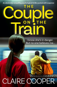 Claire Cooper — The Couple on the Train: An absolutely compelling psychological thriller packed with suspense