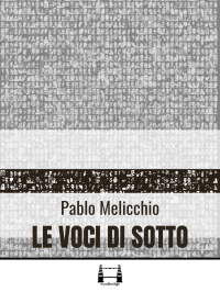 Pablo Melicchio — Le voci di sotto