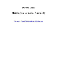 Dryden, John — Marriage À-La-Mode · A Comedy