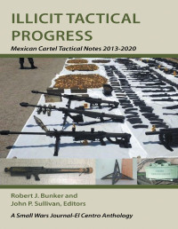 Bunker, Robert J. — Illicit Tactical Progress: Mexican Cartel Tactical Notes 2013-2020
