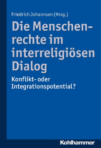 Friedrich Johannsen — Die Menschenrechte im interreligiösen Dialog: Konflikt- oder Integrationspotential?