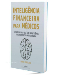 Daniel Coriolano — Inteligência Financeira Para Médicos: Um manual para você sair da emergência e conquistar sua independência (Carreira Médica & Inteligência Finaneira)