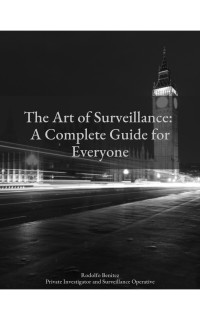 Benitez, Rodolfo — The Art of Surveillance: A Complete Guide for Everyone