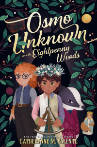 Catherynne M. Valente — Osmo Unknown and the Eightpenny Woods