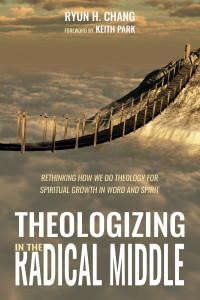 Ryun H. Chang; — Theologizing in the Radical Middle