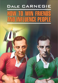 Dale Carnegie & John Hunt — How to win Friends and influence People / Как завоевывать друзей и оказывать влияние на людей. Книга для чтения на английском языке