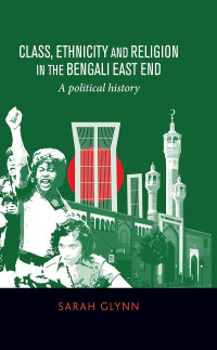 Sarah Glynn; — Class, Ethnicity and Religion in the Bengali East End