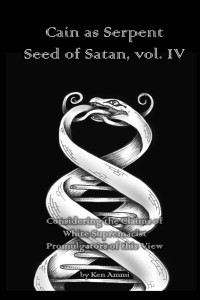 Ken Ammi — Cain as Serpent Seed of Satan, vol. IV: Considering the Claims of White Supremacist Promulgators of this View