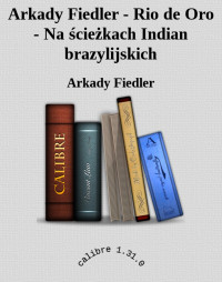 Arkady Fiedler — Arkady Fiedler - Rio de Oro - Na ścieżkach Indian brazylijskich