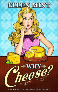 Ellen Mint — Why Cheese?: A Cheese Shifter Romance
